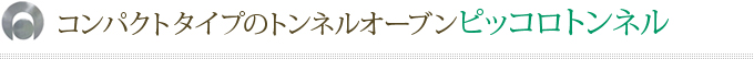 コンパクトタイプのトンネルオーブン  ピッコロトンネル